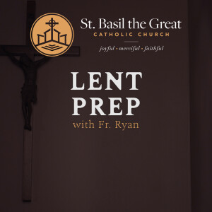 420. Lenten Prep with Fr. Ryan Mann | Part 4 of 4