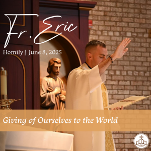 558. Fr. Eric Homily - Giving of Ourselves to the World