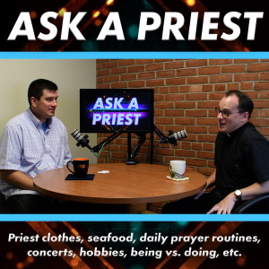 209. Ask a Priest -1 - Clothes, seafood, routines, being vs. doing, concerts, etc.