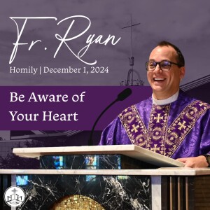 490. Fr. Ryan Homily - Be Aware of Your Heart