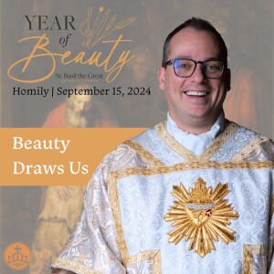 471. Year of Beauty Homily - Beauty Draws Us