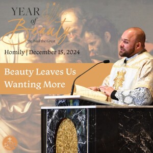 495. Year of Beauty Homily - Beauty Leaves Us Wanting More