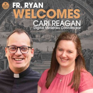441. Fr. Ryan Welcomes Cari Reagan - Digital Ministries Coordinator