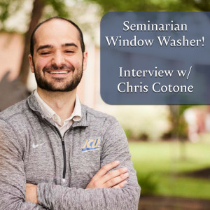 299. Seminarian Window Washer!  - Interview w/ Chris Cotone