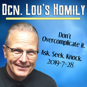 61. Dcn. Lou Homily - Don't overcomplicate it. Ask, Seek, Knock.