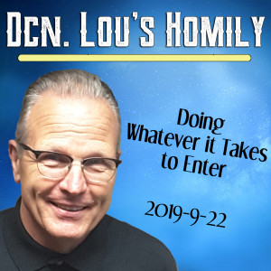 73. Dcn. Lou Homily - Doing Whatever it Takes to Enter