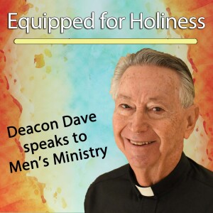 349. Equipping for Holiness - Deacon Dave speaks to Men’s Ministry