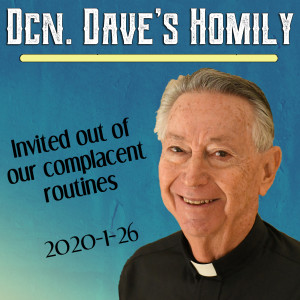 100. Dcn. Dave Homily - Invited out of our Complacent Routines