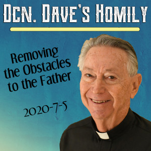 126. Dcn. Dave Homily - Removing the Obstacles to the Father