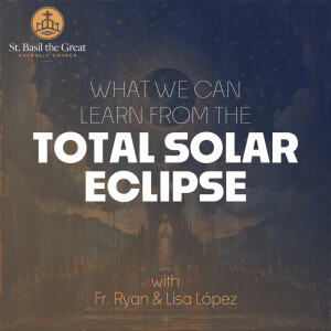 431. What We Can Learn From the Total Solar Eclipse w/ Fr. Ryan & Lisa López
