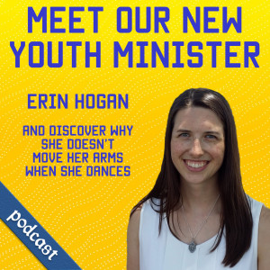 131. Meet Erin Hogan - Our New Youth Minister interview