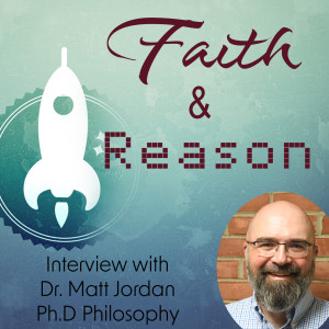 260. Faith & Reason - Contradiction?  interview w/ Dr. Matt Jordan, Ph.D in Philosophy