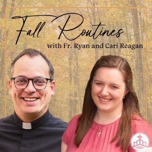 470. Fall Routines with Fr. Ryan Mann and Cari Reagan