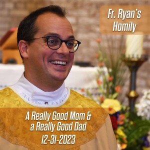 405. Fr. Ryan Homily - A Really Good Mom and a Really Good Dad