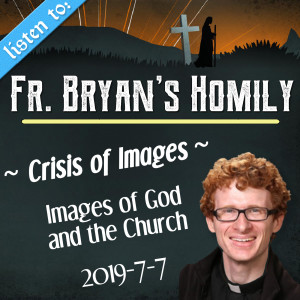 56. Fr. Bryan Homily - Crisis of Images