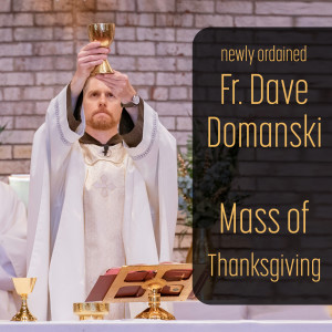 294. Fr. Dave Domanski - Homily of First Mass of Thanksgiving
