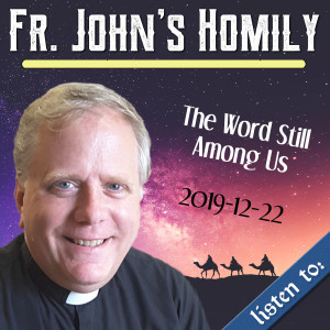 93. Fr. John Homily - Christmas 2019 - The Word Still Among Us.