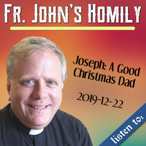 90. Fr. John Homily - Joseph: A Good Christmas Dad