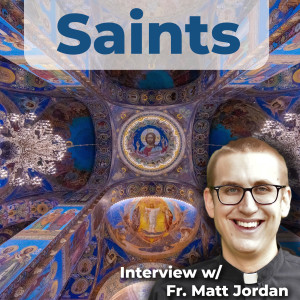 234. Saints: Interview w/ Fr. Matt Jordan