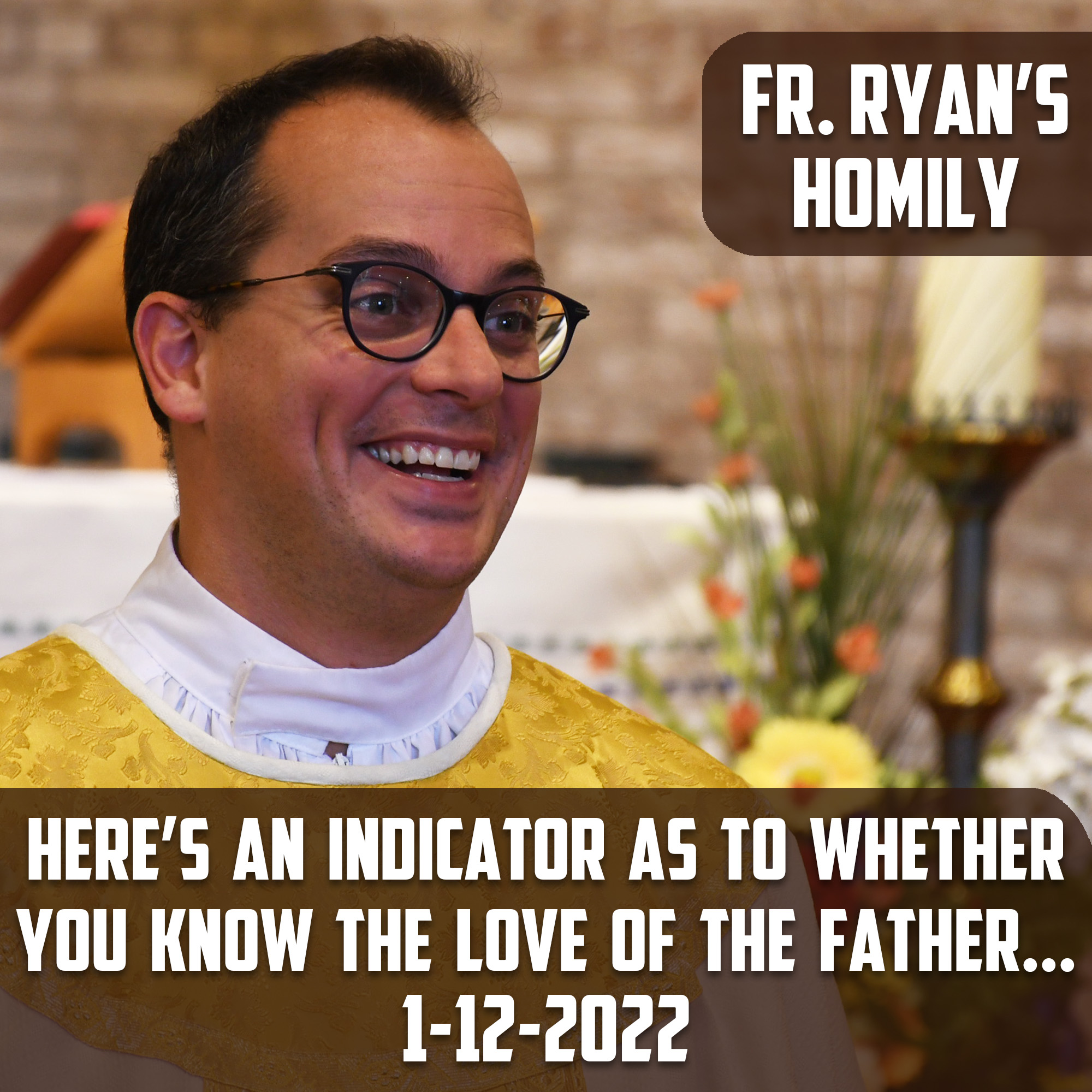 259. Fr. Ryan Homily - Here’s an Indicator as to Whether You Know the Love of the Father…