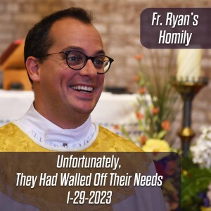 343. Fr. Ryan Homily - Unfortunately, They Had Walled Off Their Needs