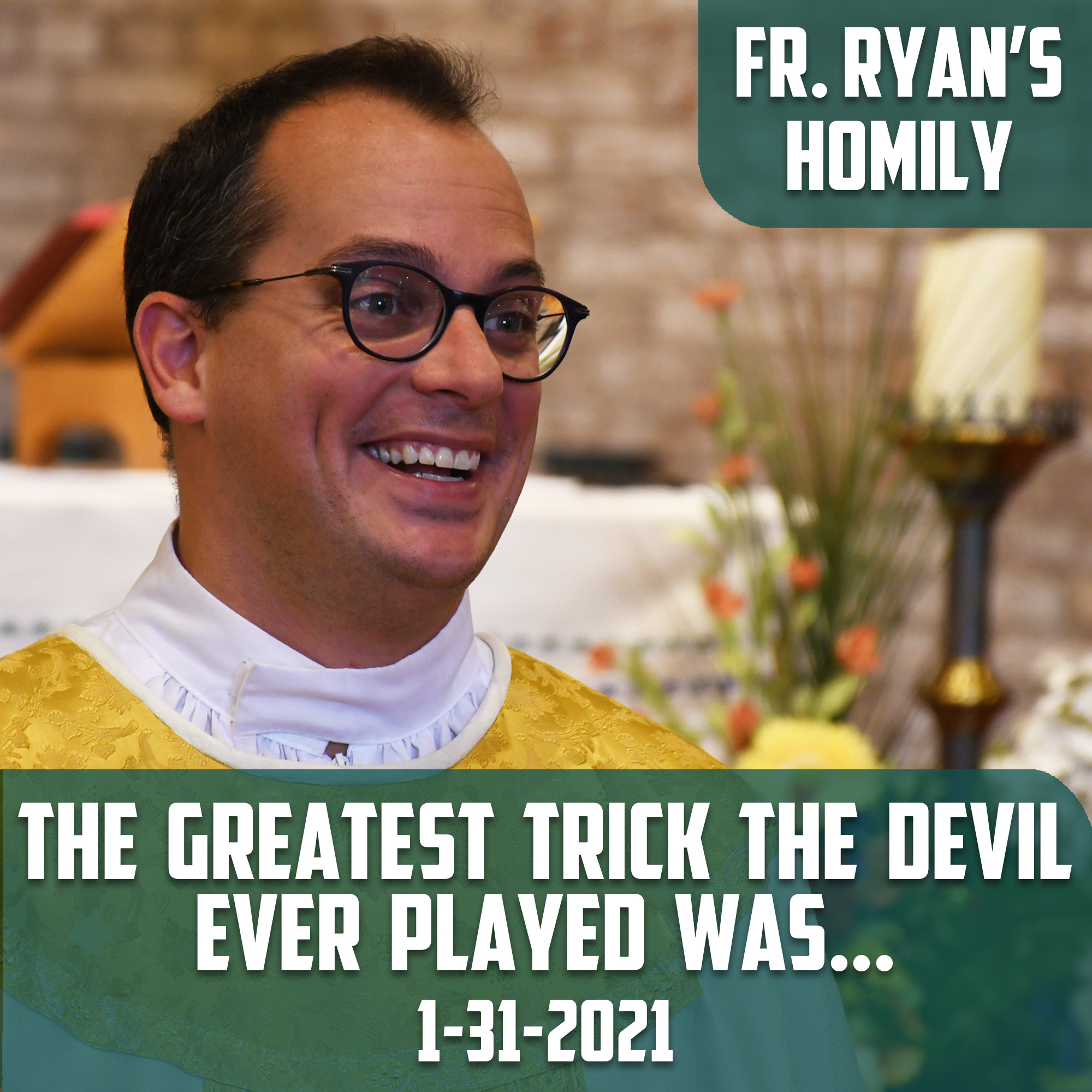170. Fr. Ryan Homily - The Greatest Trick the Devil Ever Played was…