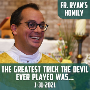 170. Fr. Ryan Homily - The Greatest Trick the Devil Ever Played was...