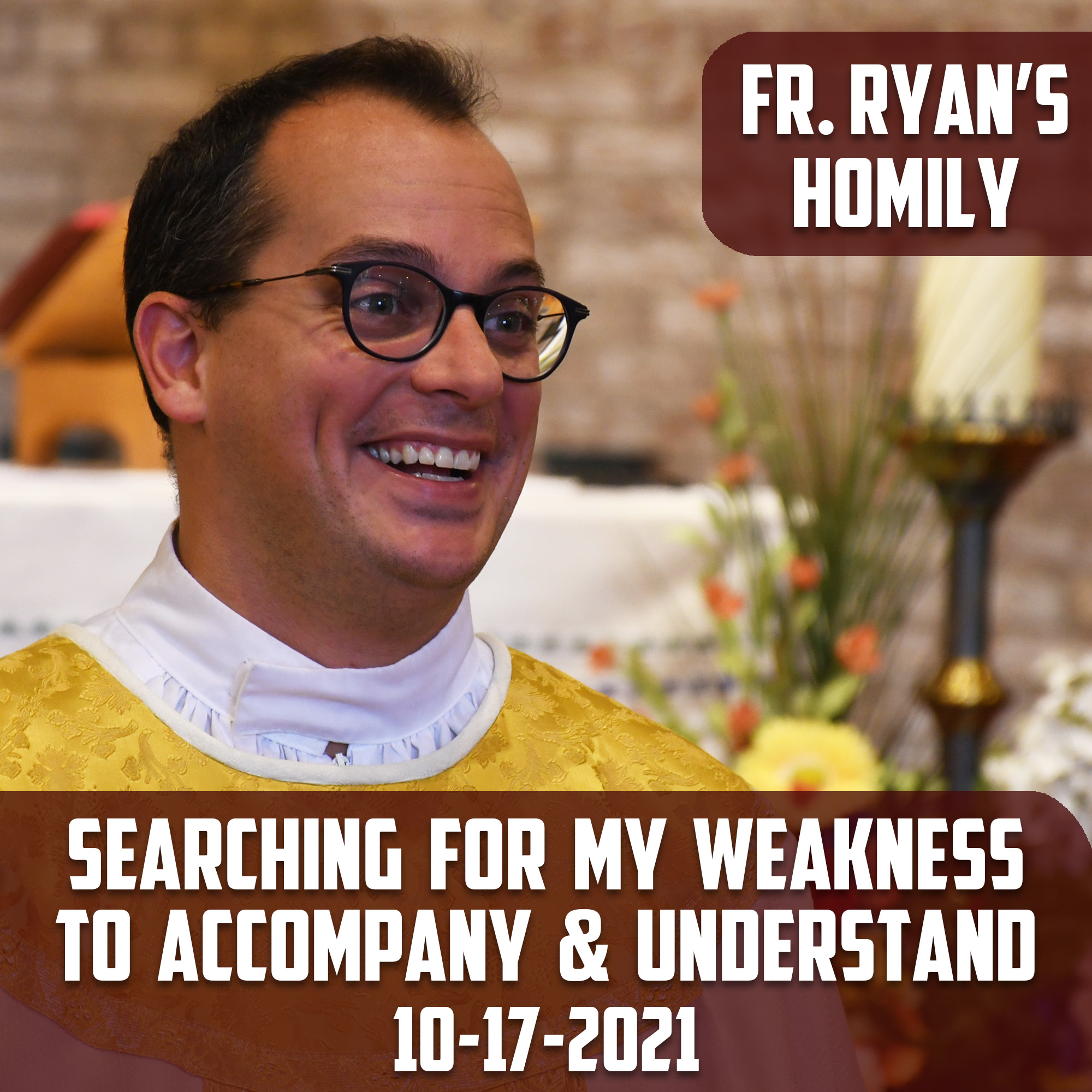 229. Fr. Ryan Homily - Searching for My Weakness to Accompany and Understand