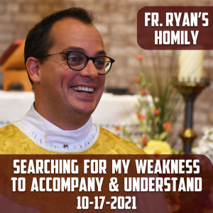 229. Fr. Ryan Homily - Searching for My Weakness to Accompany and Understand