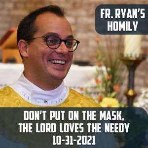237. Fr. Ryan Homily - Don‘t Put on the Mask, The Lord Loves the Needy