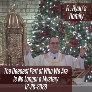 404. Fr. Ryan Homily - The Deepest Part of Who We Are is No Longer a Mystery