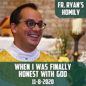 149. Fr. Ryan Homily - When I was Finally Honest with God