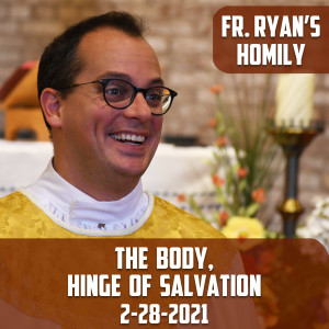 180. Fr. Ryan Homily - The Body, Hinge of Salvation