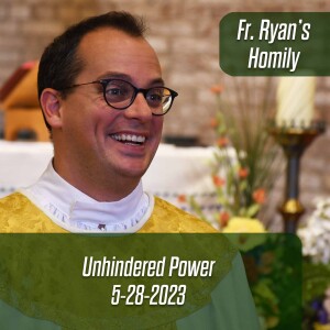 370. Fr. Ryan Homily - Unhindered Power