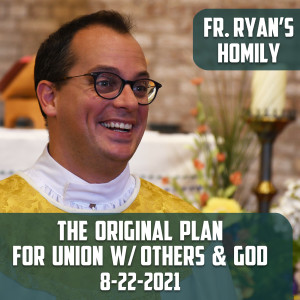 214. Fr. Ryan Homily - The Original Plan for Union w/ Others & God