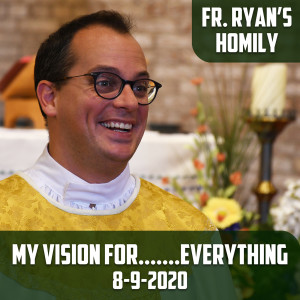 130. Fr. Ryan Homily - My Vision for......Everything