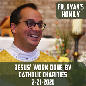 177. Fr. Ryan Homily - Jesus' Work done by Catholic Charities