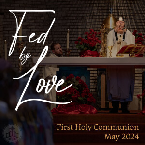 440. First Communion Homily - Fed by Love