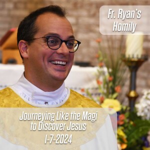 409. Fr. Ryan Homily - Journeying Like the Magi to Discover Jesus
