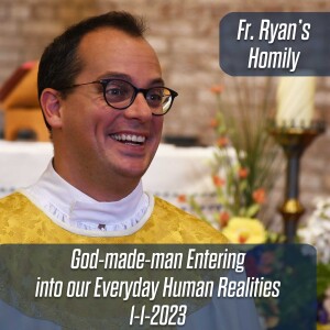 338. Fr. Ryan Homily - God-made-man Entering into our Human Realities