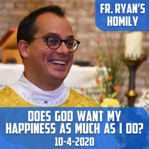 139. Fr. Ryan Homily - Does God want my Happiness as much as I do?