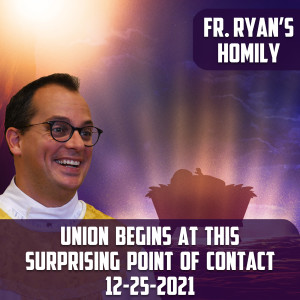 255. Fr. Ryan Homily - Union Begins at this Surprising Point of Contact.