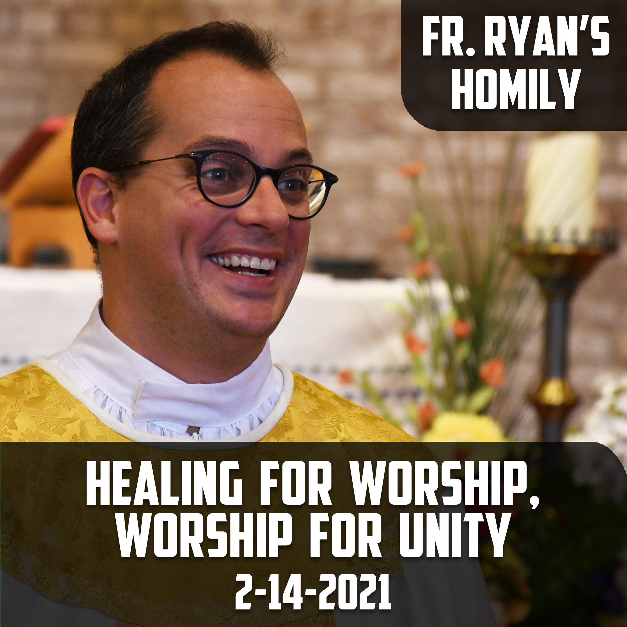 176. Fr. Ryan Homily - Healing for Worship, Worship for Unity