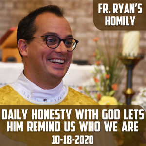 143. Fr. Ryan Homily - Daily Honesty w/ God lets Him Remind Us Who We Are