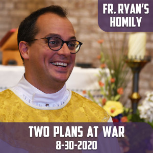 134. Fr. Ryan Homily - 2 Plans at War