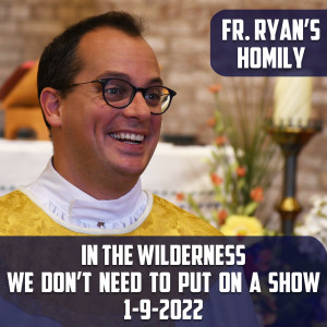 258. Fr. Ryan Homily - In The Wilderness No One Needs To Put On a Show