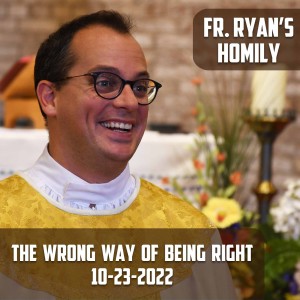 323. Fr. Ryan Homily - The Wrong Way of Being Right