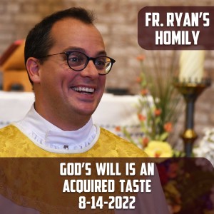 306. Fr. Ryan Homily - God’s Will is an Acquired Taste