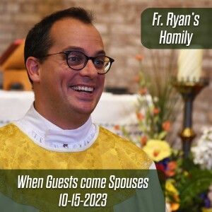 394. Fr. Ryan Homily - When Guests become Spouses