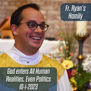 391. Fr. Ryan Homily - God enters All Human Realities, Even Politics